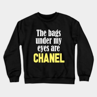 The Bags Under My Eyes Are Chanel Funny Quote Crewneck Sweatshirt